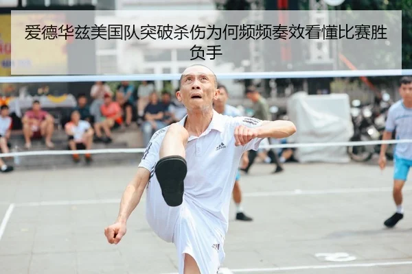 爱德华兹美国队突破杀伤为何频频奏效看懂比赛胜负手